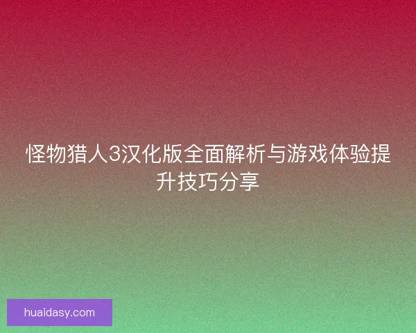 怪物猎人3汉化版全面解析与游戏体验提升技巧分享